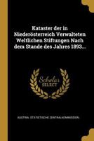 Kataster der in Nieder�sterreich Verwalteten Weltlichen Stiftungen Nach dem Stande des Jahres 1893... 0341233803 Book Cover