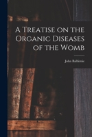 A Treatise on the Organic Diseases of the Womb 101404457X Book Cover