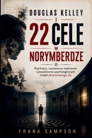 DOUGLAS KELLEY I 22 CELE W NORYMBERDZE: Psychiatra, nazistowscy wiezniowie i poszukiwanie psychologicznych zródel ekstremalnego zla (Polish Edition) B0HGRC24H6 Book Cover