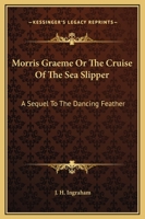 Morris Graeme Or The Cruise Of The Sea Slipper: A Sequel To The Dancing Feather 1419135295 Book Cover