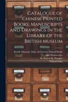 Catalogue of Chinese Printed Books, Manuscripts and Drawings in the Library of the British Museum 1014717183 Book Cover