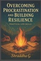 Overcoming Procrastination and Building Resilience: Practical Life Skills B0F4PF1QW9 Book Cover