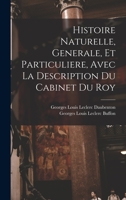 Histoire Naturelle, Generale, Et Particuliere, Avec La Description Du Cabinet Du Roy 1017346259 Book Cover