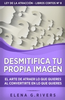 Desmitifica la imagen de ti mismo: El arte de atraer lo que quieres al convertirte en lo que quieres B098S3ZG26 Book Cover