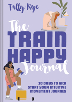 The Train Happy Journal: 30 days to kick start your intuitive movement journey 1911682253 Book Cover