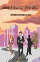 Cómo Arruinar Una Cita y Otras Misiones Fallidas: Una comedia romántica con espionaje, peligro y química explosiva (Spanish Edition) B0H15B89RZ Book Cover