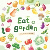 Eat a Garden - Educational Activity Book for Kids: Cultivate a Love for Fruits and Veggies B0BB5QV9J9 Book Cover