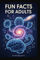 Fun Facts for Adults: The Book of Intriguing Curiosities B0FCMJM6WQ Book Cover