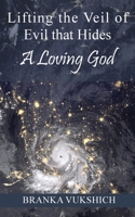 Lifting the Veil of Evil That Hides a Loving God 147961520X Book Cover