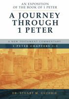 A Journey Through 1 Peter: An Exposition of the Book of 1 Peter Chapters 1-5 1959478192 Book Cover