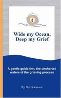 Wide My Ocean, Deep My Grief: A Gentle Guide Thru the Uncharted Waters of the Grieving Process 1412069661 Book Cover