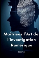 Maîtrisez l’Art de l’Investigation Numérique: Open Source Intelligence - Renseignement de sources ouvertes (French Edition) B0F1XV9YFH Book Cover