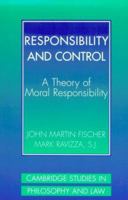 Responsibility and Control: A Theory of Moral Responsibility (Cambridge Studies in Philosophy and Law) 0521775795 Book Cover