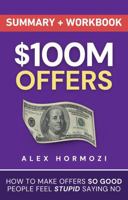 $100M Offers Summary and Workbook: How To Make Offers So Good People Feel Stupid Saying No (Acquisition.com $100M Series) 1963349210 Book Cover