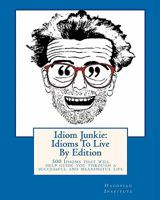 Idiom Junkie: Idioms To Live By Edition: 500 Idioms that will help guide you through a successful and meaningful life 1450516238 Book Cover