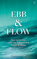 Ebb and Flow: How to Connect with the Patterns and Power of Water 178678646X Book Cover