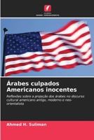 Árabes culpados Americanos inocentes: Reflexões sobre a projeção dos árabes no discurso cultural americano antigo, moderno e neo-orientalista 620611970X Book Cover
