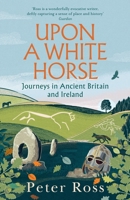 Upon a White Horse: Travels Around Ancient Britain 1035414066 Book Cover