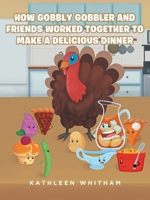 How Gobbly Gobbler and Friends Worked Together to Make a Delicious Dinner B0GNTH41ZK Book Cover
