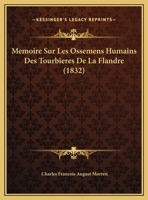 Memoire Sur Les Ossemens Humains Des Tourbieres De La Flandre (1832) 1149668040 Book Cover