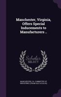 Manchester, Virginia, offers special inducements to manufacturers .. 1172468141 Book Cover