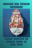 PAYMENT AND SHIPPING ESSENTIALS: Returns, Packaging, and Customer Service for Online Stores B0FSX6Y4VG Book Cover