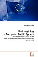 Re-imagining a European Public Sphere: Discursive Constructions of the 'War on Terrorism' in Britain and Germany 2001-2002 3639008987 Book Cover