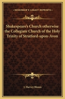 Shakespeare's Church otherwise the Collegiate Church of the Holy Trinity of Stratford-upon-Avon 1376801329 Book Cover