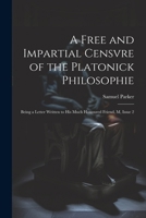 A Free and Impartial Censvre of the Platonick Philosophie: Being a Letter Written to His Much Honoured Friend, M, Issue 2 102277025X Book Cover