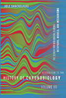 An Introduction to the History of Chronobiology, Volume 3: The Search for Biological Clocks: Metaphors, Models, and Mechanisms 0822947331 Book Cover