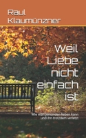 Weil Liebe nicht einfach ist: Wie man jemanden lieben kann und ihn trotzdem verletzt (German Edition) B0H2D446LR Book Cover