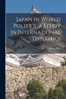 Japan in World Politics, a Study in International Dynamics 1016230230 Book Cover