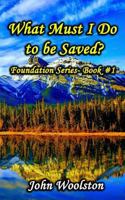 What Must I Do to Be Saved?: Foundation Series- Book #1 1537163019 Book Cover