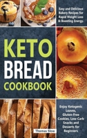 Keto Bread Cookbook: Easy Bakery Recipes for Rapid Weight Loss and Boosting Energy, Including Ketogenic Loaves, Keto-Vegan Bagels, and Low-Carb Snacks for Carb Lovers 1914176820 Book Cover