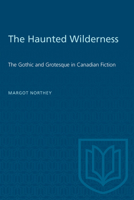 The haunted wilderness: The gothic and grotesque in Canadian fiction 0802062962 Book Cover