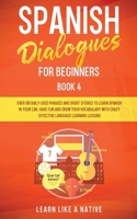 Spanish Dialogues for Beginners Book 4: Over 100 Daily Used Phrases and Short Stories to Learn Spanish in Your Car. Have Fun and Grow Your Vocabulary ... Learning Lessons (Spanish for Adults) 1802090037 Book Cover