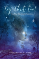 tap that too!: Healing the Death Trauma B08XGSTR4V Book Cover