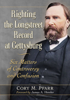 Righting the Longstreet Record at Gettysburg: Six Matters of Controversy and Confusion 1476685975 Book Cover