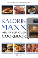 Kalorik MAXX Air Fryer Oven Cookbook: 130 Easy, delicious & affordable recipes for beginners and advanced users. 1801540675 Book Cover