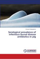 Serological prevalence of infectious bursal disease antibiotics in pig 6139967368 Book Cover