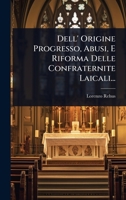 Dell' Origine Progresso, Abusi, E Riforma Delle Confraternite Laicali... (Italian Edition) 1024522881 Book Cover