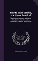 How to Build a Home: Being Suggestions as to Safety from Fire, Safety to Health, Comfort, Convenience, Durability and Economy - Primary Sou 1164676571 Book Cover