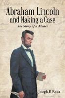 Abraham Lincoln and Making a Case: The Story of a Master 1546263942 Book Cover