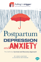 Postpartum Depression and Anxiety: The Definitive Survival and Recovery Approach (Pulling the Trigger) 1911246321 Book Cover