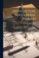 Architecture For General Readers: A Short Treatise On The Principles And Motives Of Architectural Design. With A Historical Sketch 1021779210 Book Cover