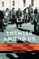 Enemies among Us: The Relocation, Internment, and Repatriation of German, Italian, and Japanese Americans during the Second World War 1496224140 Book Cover
