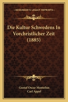 Die Kultur Schwedens in Vorchristlicher Zeit, �bers. Von C. Appel, Zweite Auflage 1120456525 Book Cover