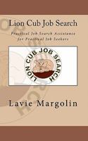 Lion Cub Job Search: Practical Job Search Assistance for Practical Job Seekers 1453668357 Book Cover