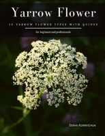 Yarrow Flower: 13 Yarrow Flower Types with guides B08KQBYNHY Book Cover