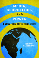 Media, Geopolitics, and Power: A View from the Global South 0252083261 Book Cover